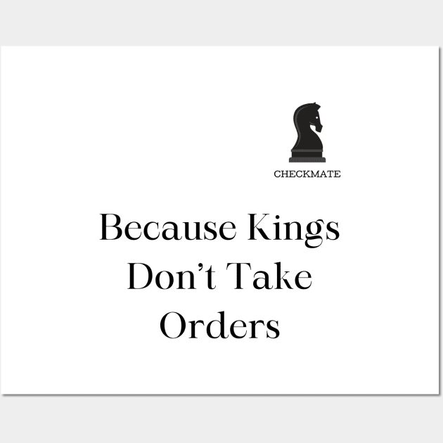 Checkmate: Because Kings don't take Orders Wall Art by Sanu Designs